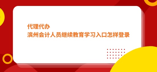 2024年濱州會計市會計人員繼續教育學習入口怎樣登錄-華文會計繼續教育